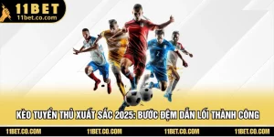 Kèo Tuyển Thủ Xuất Sắc 2025: Bước Đệm Dẫn Lối Thành Công